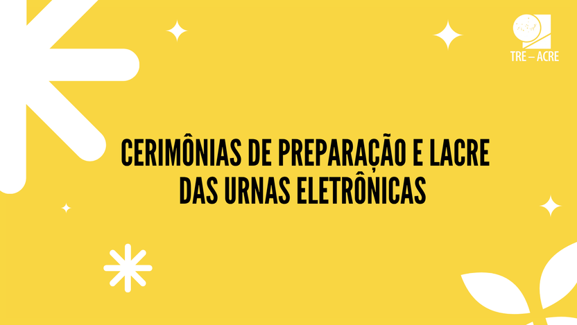 Cerimônias de preparação e lacre das urnas eletrônicas