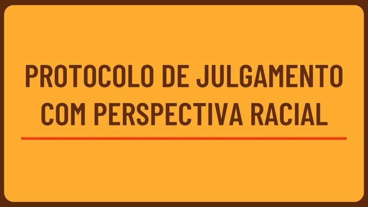 CNJ aprova Protocolo para julgamento com perspectiva racial Documento propõe o enfrentamento e a mitigação do racismo estrutural e do institucional