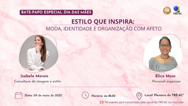 TRE-AC promove bate-papo especial de Dia das Mães sobre estilo, identidade e organização com afeto Card de divulgação do evento “Bate-papo especial Dia das Mães”, com o tema “Estilo que inspira: ...