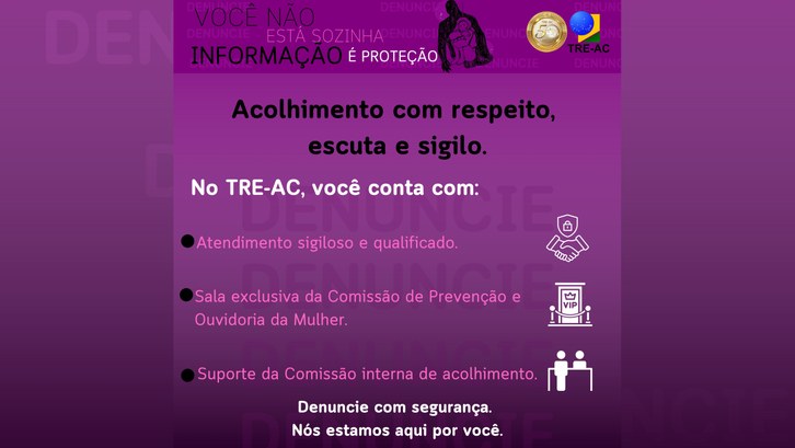 TRE-AC reforça compromisso com acolhimento seguro e qualificado a mulheres em situação de violência Campanha “Você Não Está Sozinha” destaca escuta ativa, respeito e canais de apoio dentro da Just...